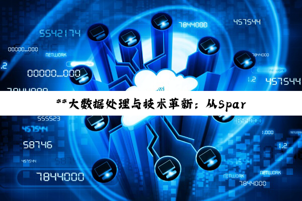 **大数据处理与技术革新:从Spark、Hadoop到数据合规的深度探索**