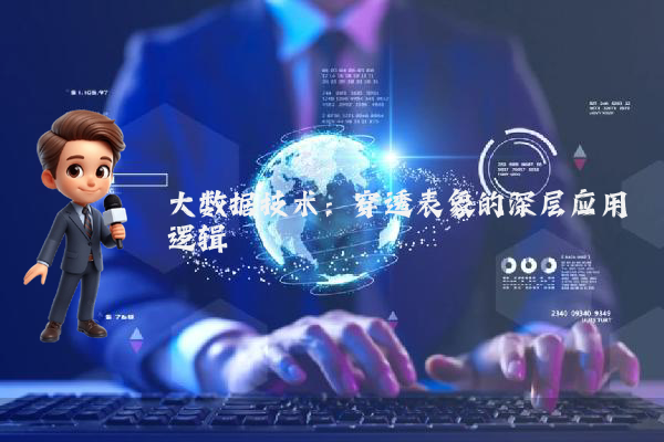 大数据技术：穿透表象的深层应用逻辑